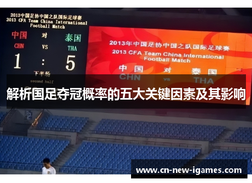 解析国足夺冠概率的五大关键因素及其影响