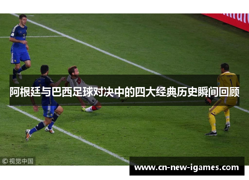 阿根廷与巴西足球对决中的四大经典历史瞬间回顾