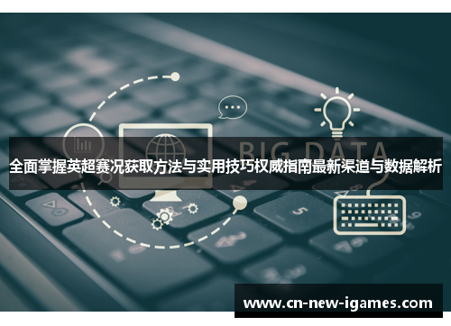 全面掌握英超赛况获取方法与实用技巧权威指南最新渠道与数据解析