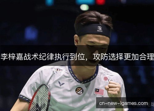 李梓嘉战术纪律执行到位，攻防选择更加合理